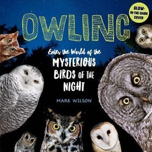 Owling: Enter the World of the Mysterious Birds of the Night -- Mark Wilson